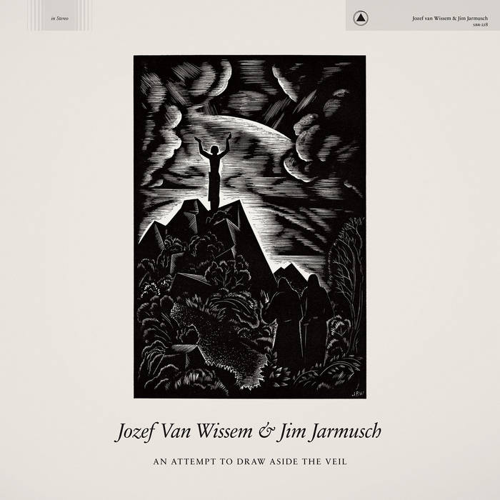 JOZEF VAN WISSEM & JIM JARMUSCH 'AN ATTEMPT TO DRAW ASIDE THE VEIL'