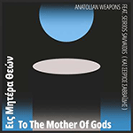 ANATOLIAN WEAPONS FEAT. SEIRIOS SAVVAIDIS 'TO THE MOTHER OF GODS'