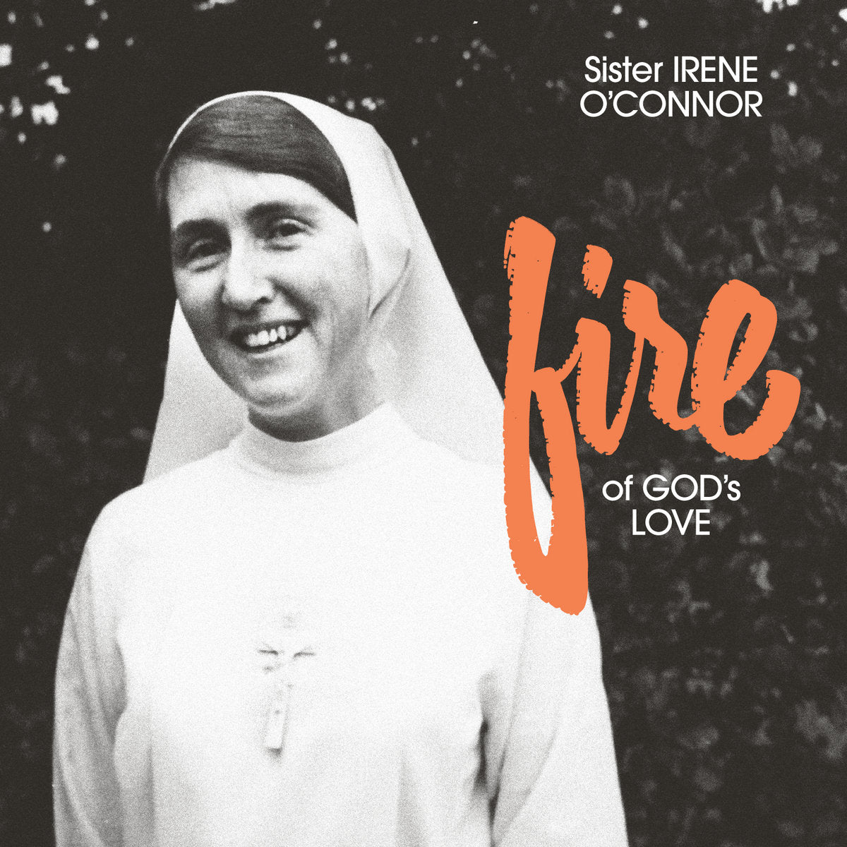 SISTER IRENE O’CONNOR ‘FIRE OF GOD’S LOVE’