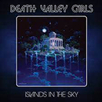 DEATH VALLEY GIRLS 'ISLANDS IN THE SKY