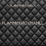 PLANNING TO ROCK 'PLANNING TO CHANEL'
