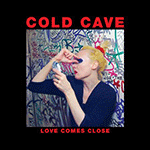 COLD CAVE 'LOVE COMES CLOSE - DELUXE 10 YEAR ANNIVERSARY EDITION-'