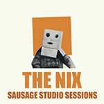 The NIX 'SAUSAGE STUDIO SESSIONS'