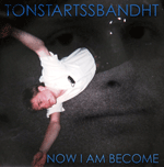 TONSTARTSSBANDHT 'NOW I AM BECOME'