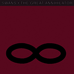 SWANS 'THE GREAT ANNIHILATOR'