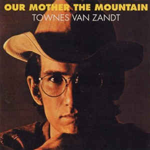 TOWNES VAN ZANDT 'OUR MOTHER THE MOUNTAIN'