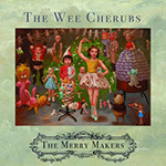 The WEE CHERUBS 'THE MERRY MAKERS'